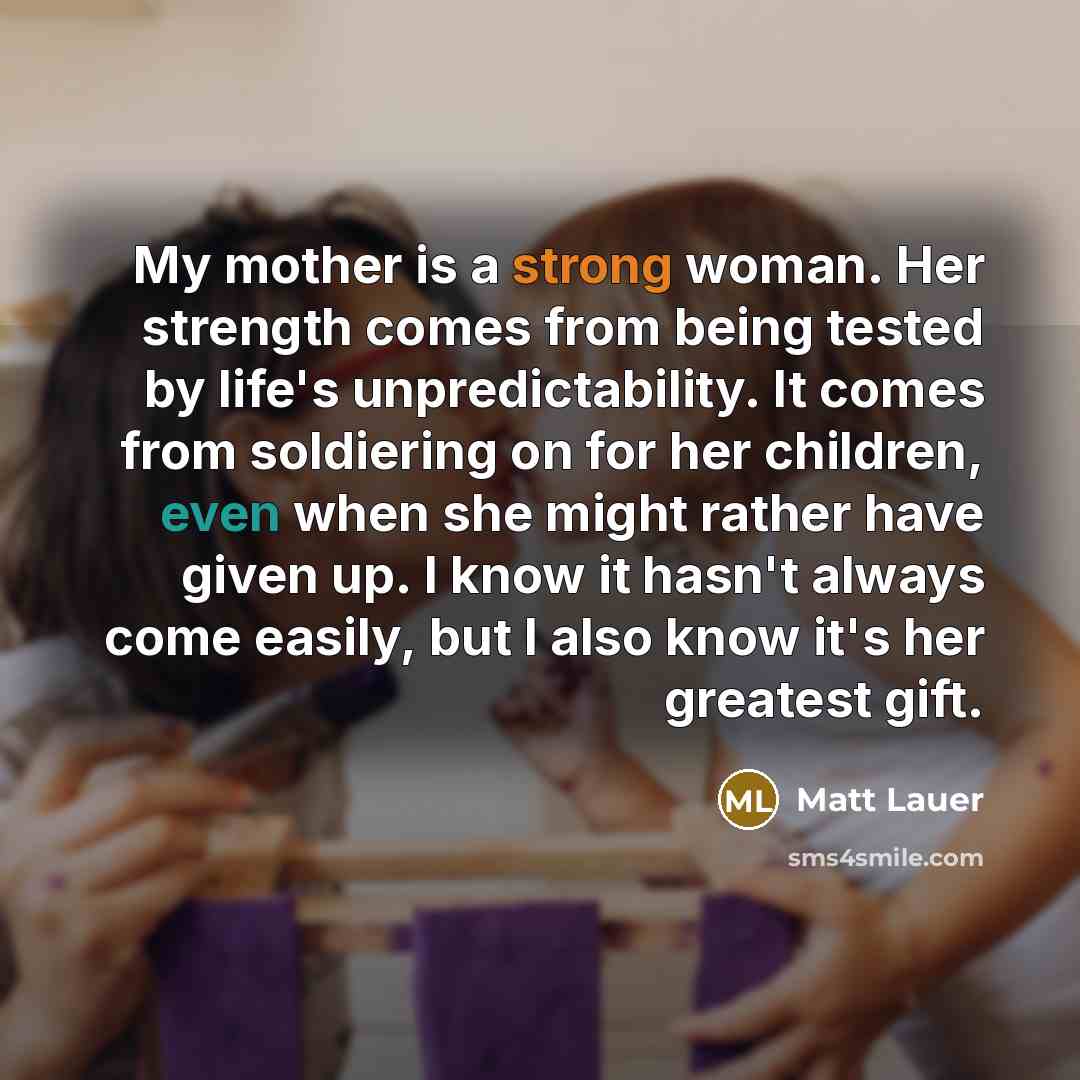 “My mother is a strong woman. Her strength comes from…” quote by Matt Lauer