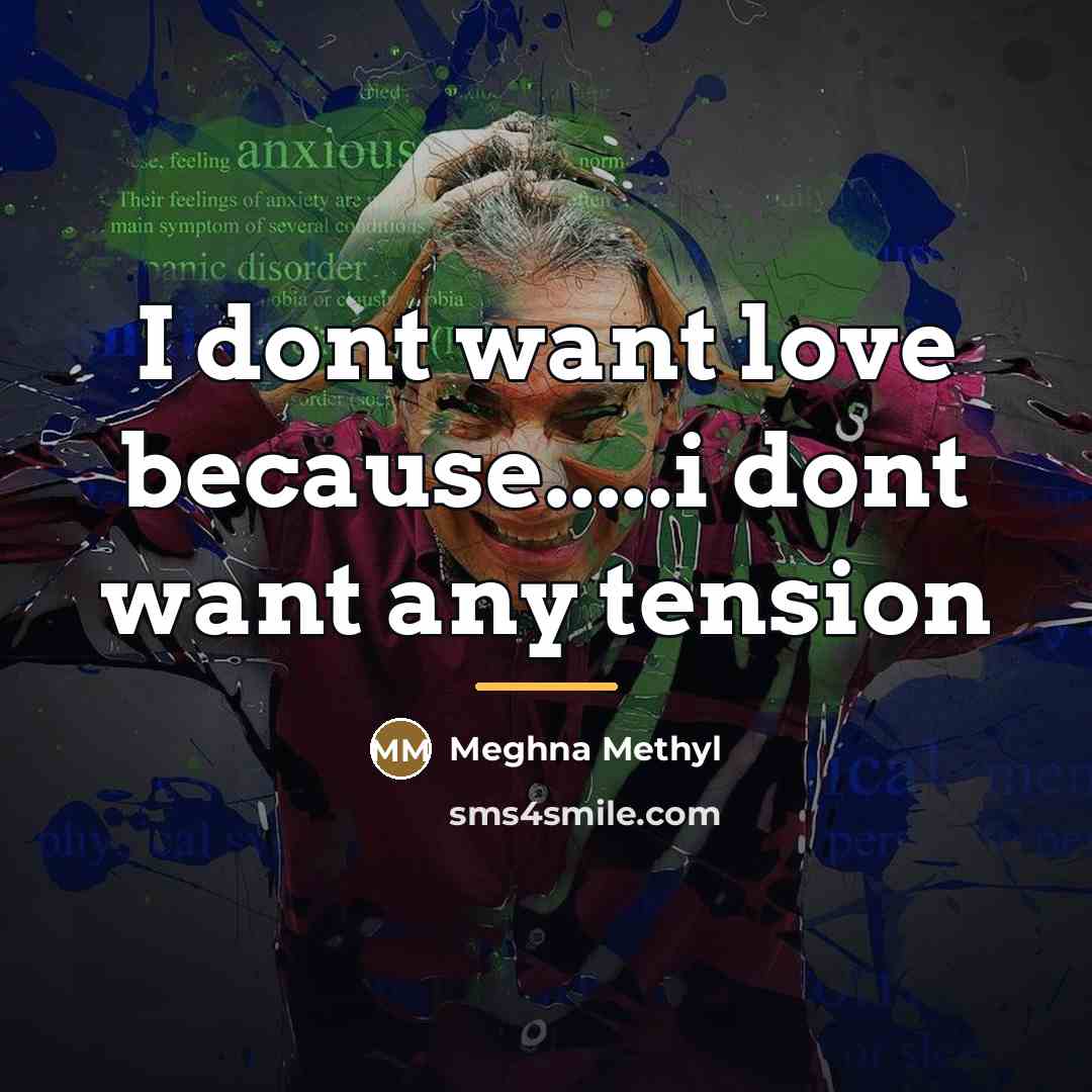 “I dont want love because.....i dont want any tension…” quote by Meghna Methyl