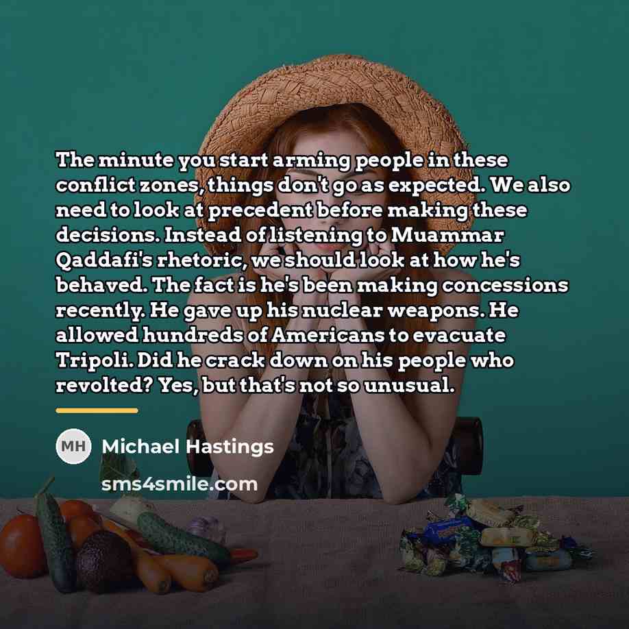 “The minute you start arming people in these conflict zones,…” quote by Michael Hastings