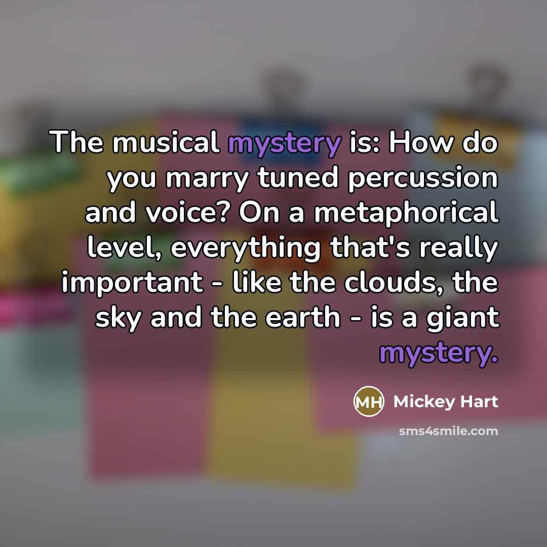 “The musical mystery is: How do you marry tuned percussion…” quote by Mickey Hart