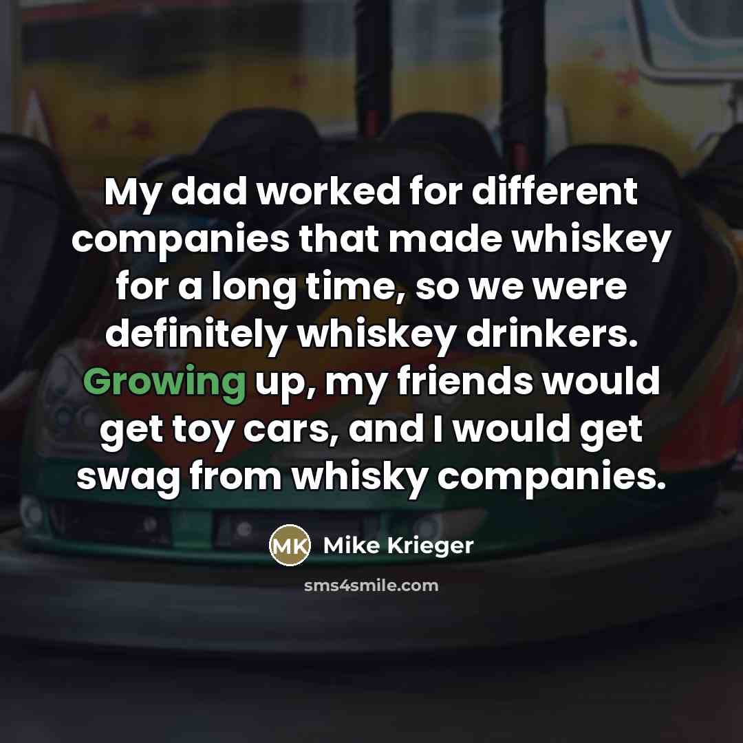 “My dad worked for different companies that made whiskey for…” quote by Mike Krieger