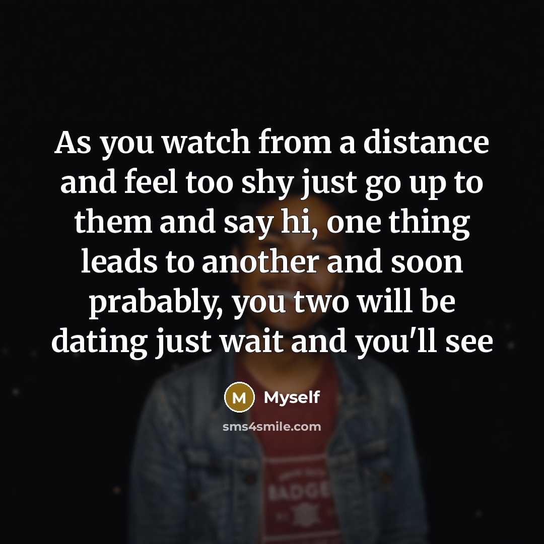 “As you watch from a distance and feel too shy…” quote by Myself