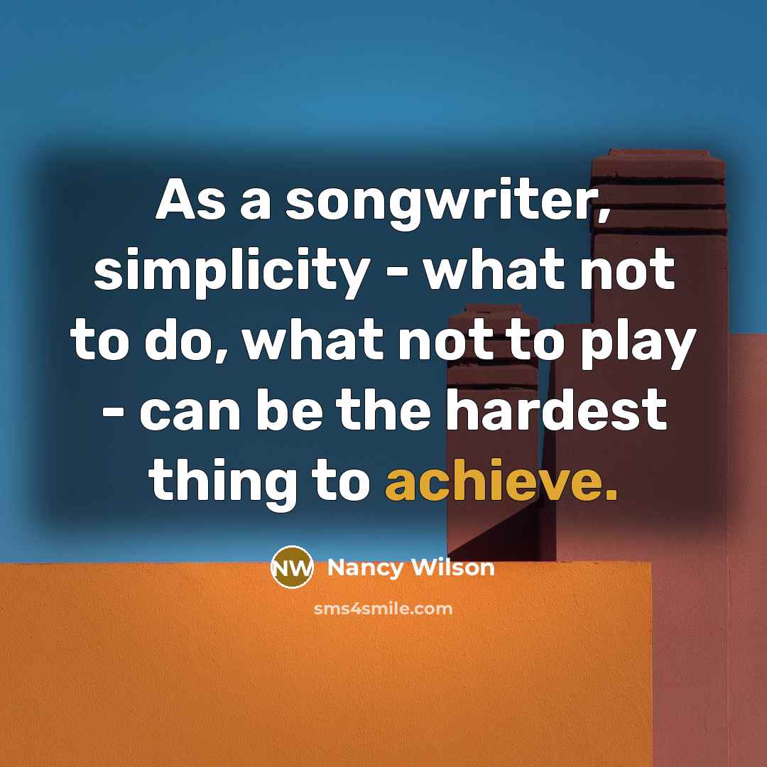 “As a songwriter, simplicity - what not to do, what…” quote by Nancy Wilson