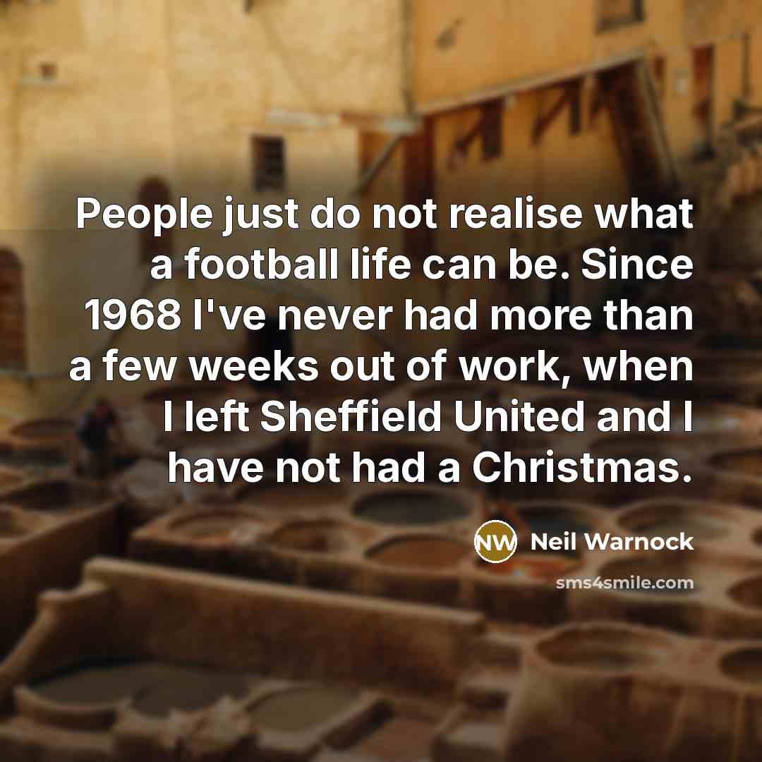 “People just do not realise what a football life can…” quote by Neil Warnock