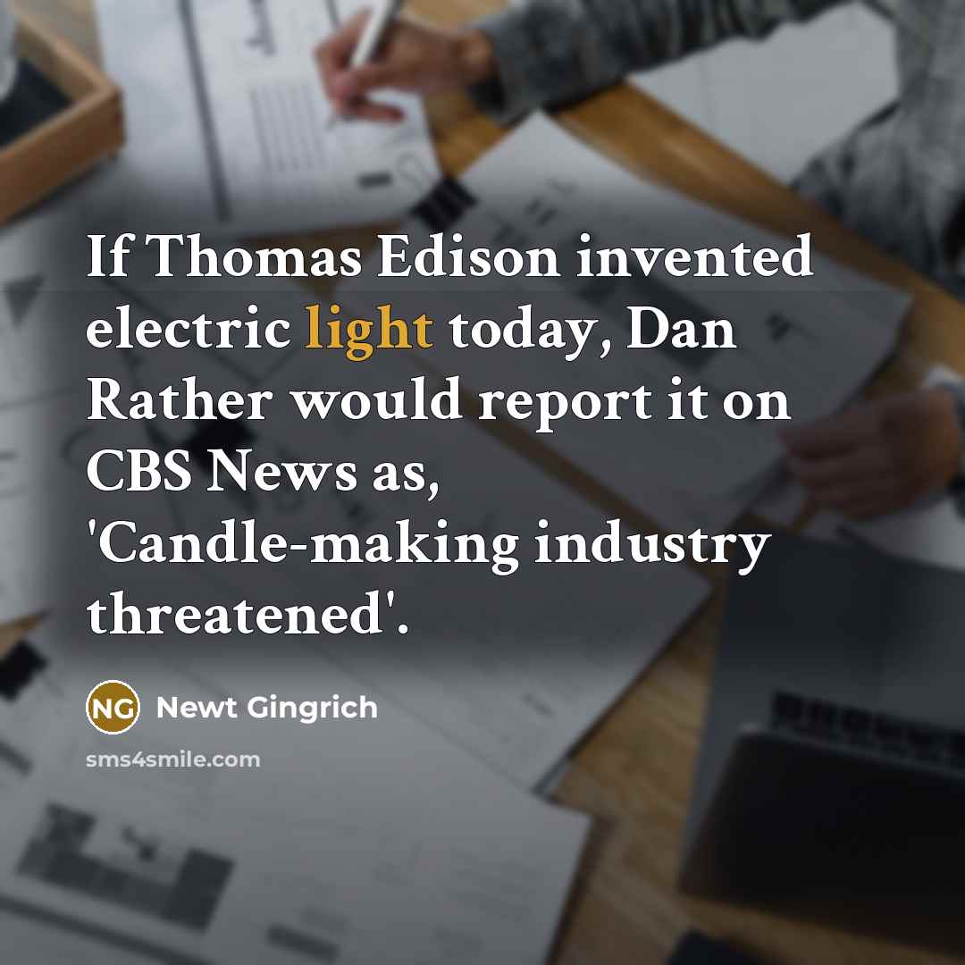 “If Thomas Edison invented electric light today, Dan Rather would…” quote by Newt Gingrich