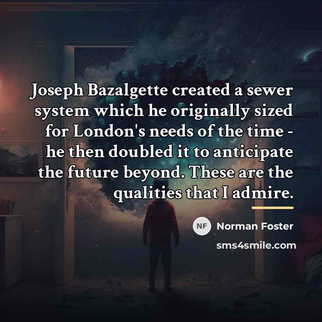 “Joseph Bazalgette created a sewer system which he originally sized…” quote by Norman Foster
