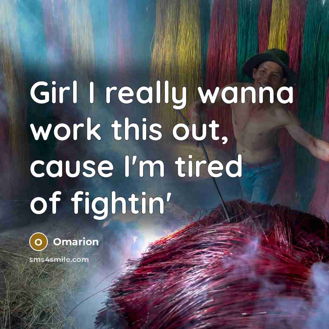 “Girl I really wanna work this out, cause I'm tired…” quote by Omarion