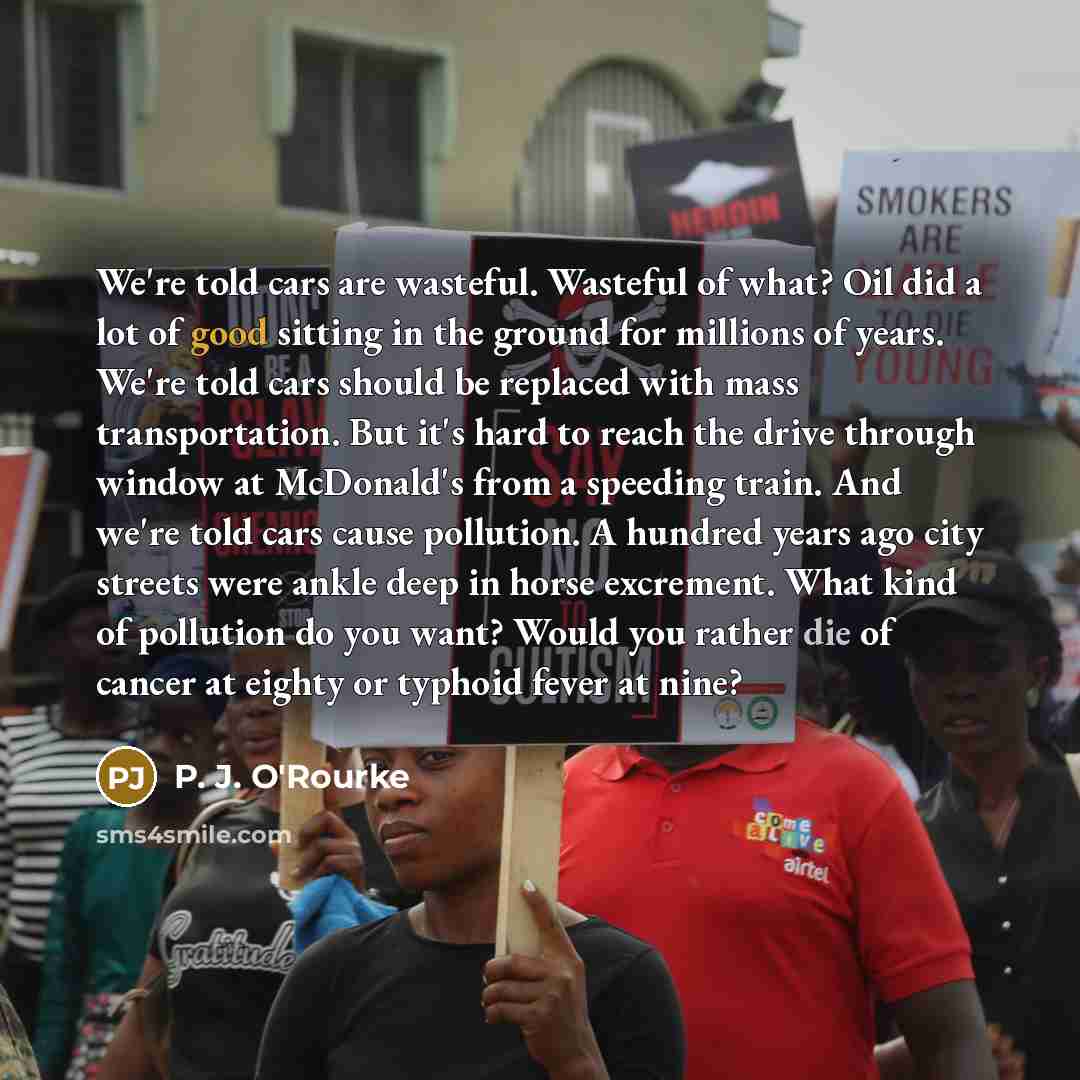 “We're told cars are wasteful. Wasteful of what? Oil did…” quote by P. J. O'Rourke