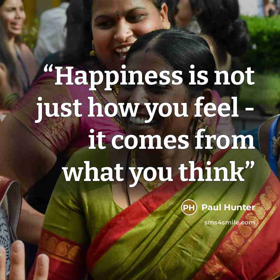 “Happiness is not just how you feel - it comes from what you think” quote by Paul Hunter
