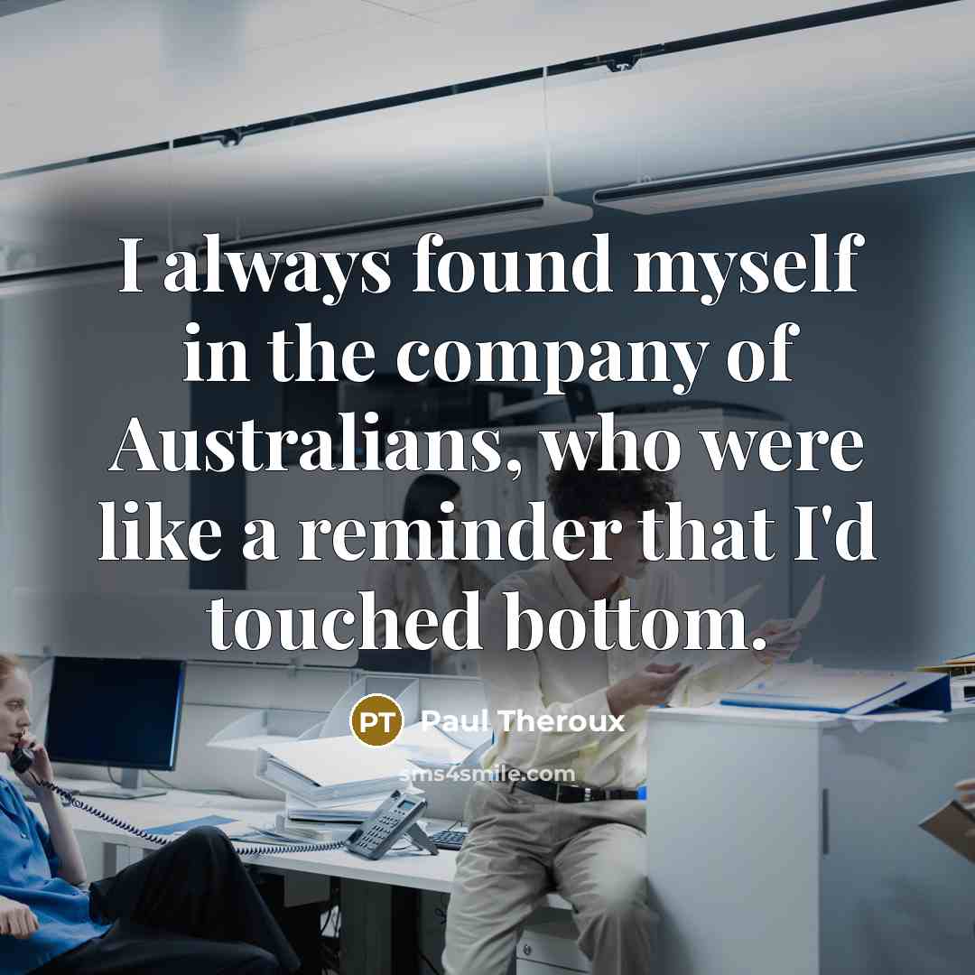 “I always found myself in the company of Australians, who…” quote by Paul Theroux