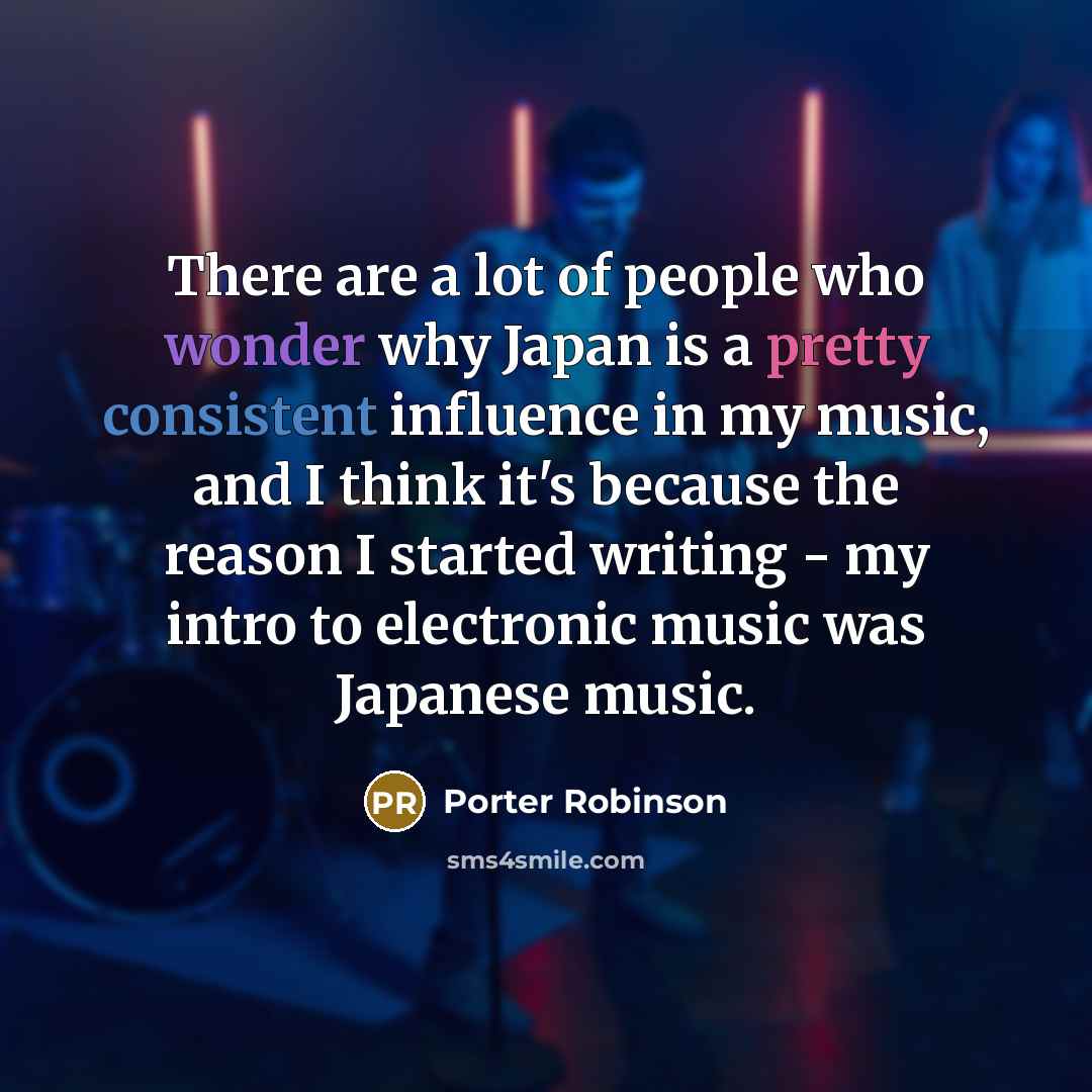 “There are a lot of people who wonder why Japan…” quote by Porter Robinson