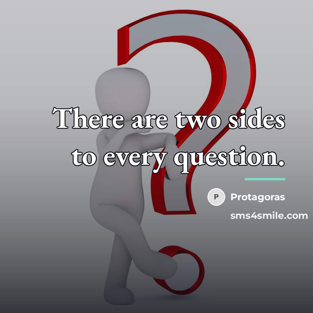 “There are two sides to every question.…” quote by Protagoras