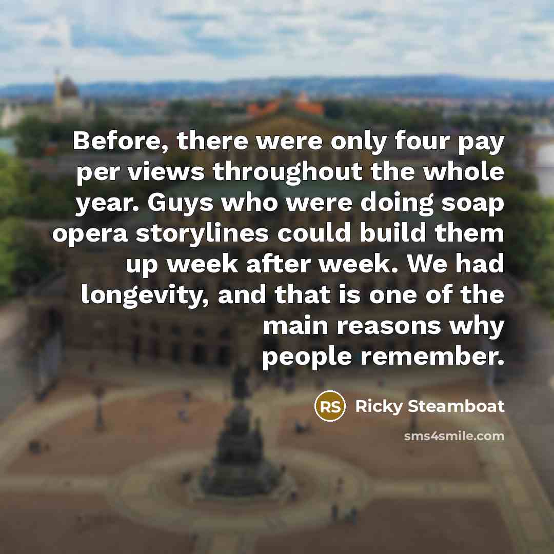 “Before, there were only four pay per views throughout the…” quote by Ricky Steamboat