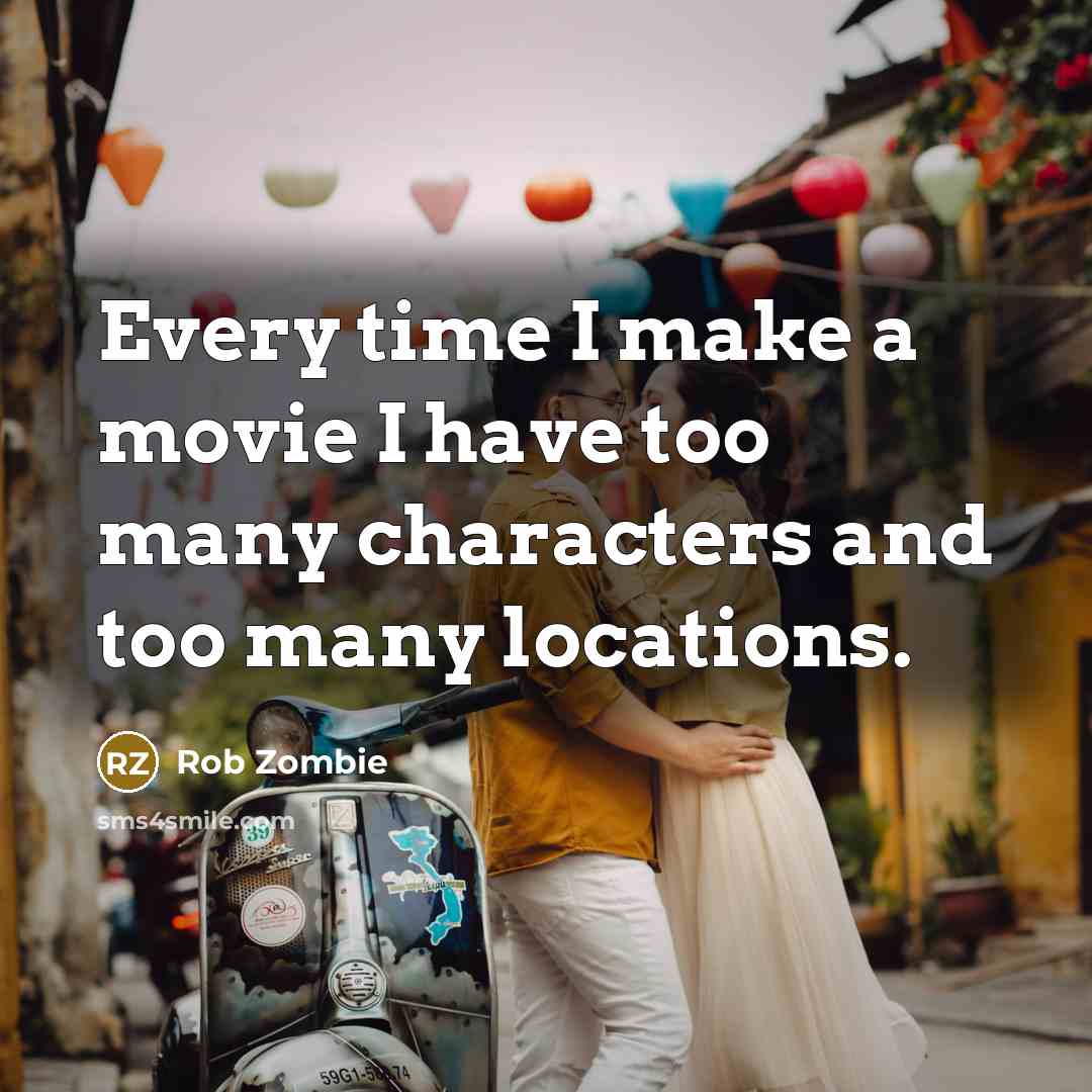 “Every time I make a movie I have too many…” quote by Rob Zombie