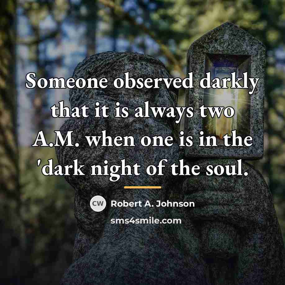 “Someone observed darkly that it is always two A.M. when…” quote by Robert A. Johnson