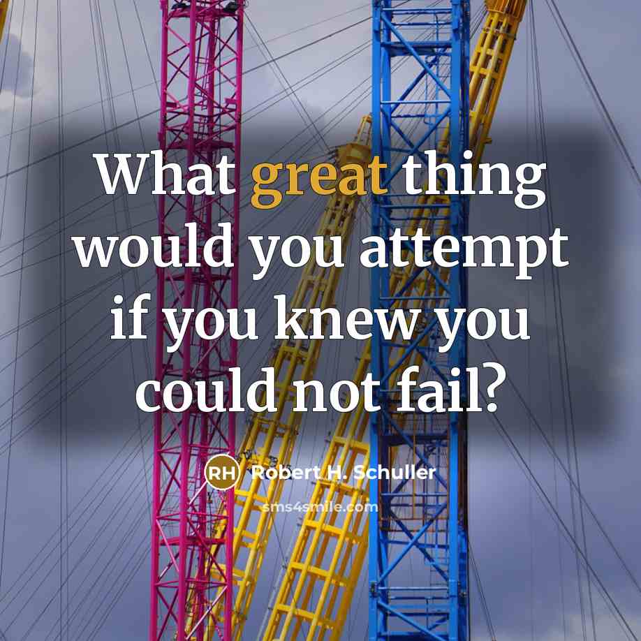 “What great thing would you attempt if you knew you…” quote by Robert H. Schuller