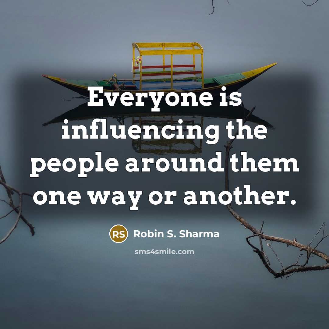 “Everyone is influencing the people around them one way or…” quote by Robin S. Sharma