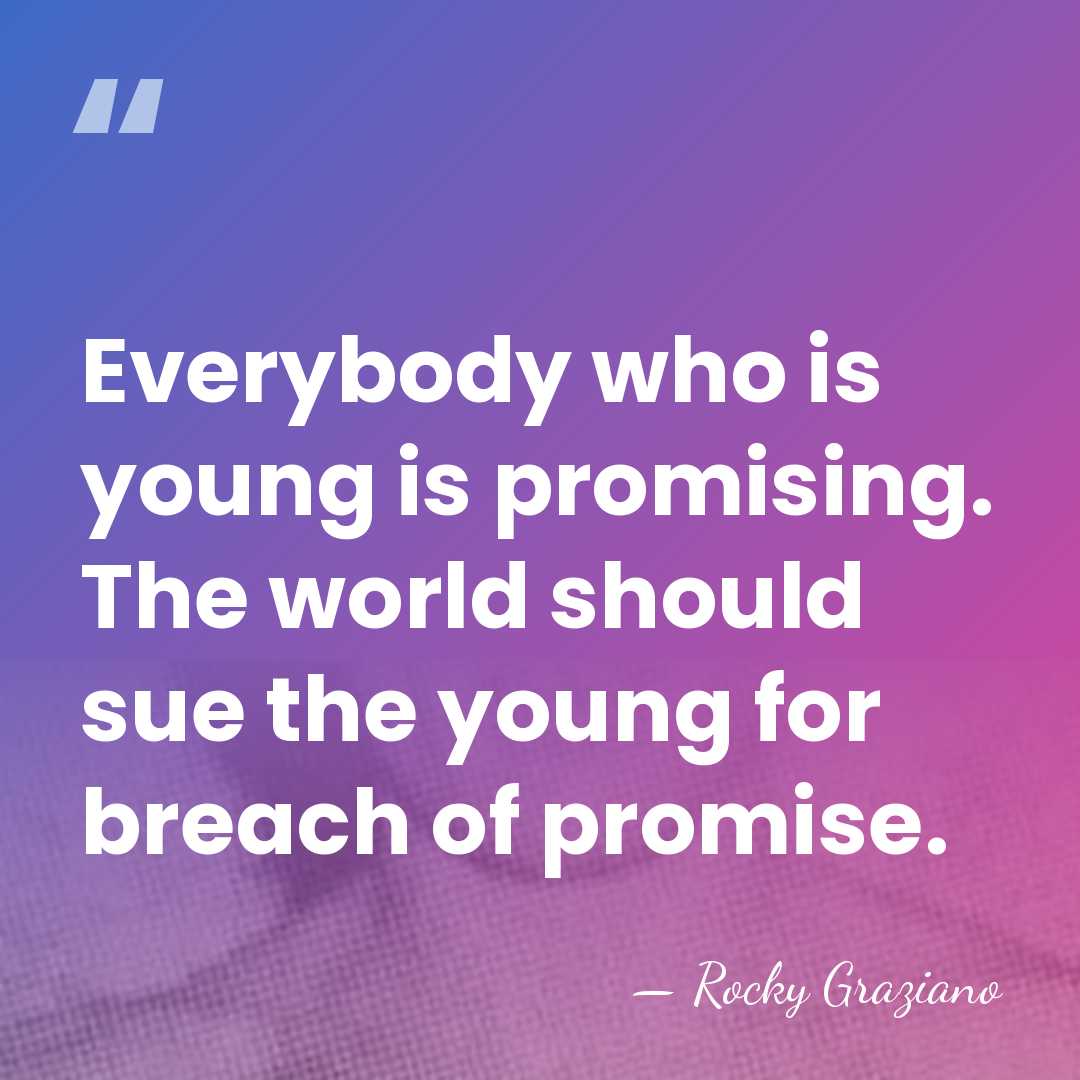 Everybody who is young is promising. The world should sue the young&hellip; - Rocky Graziano