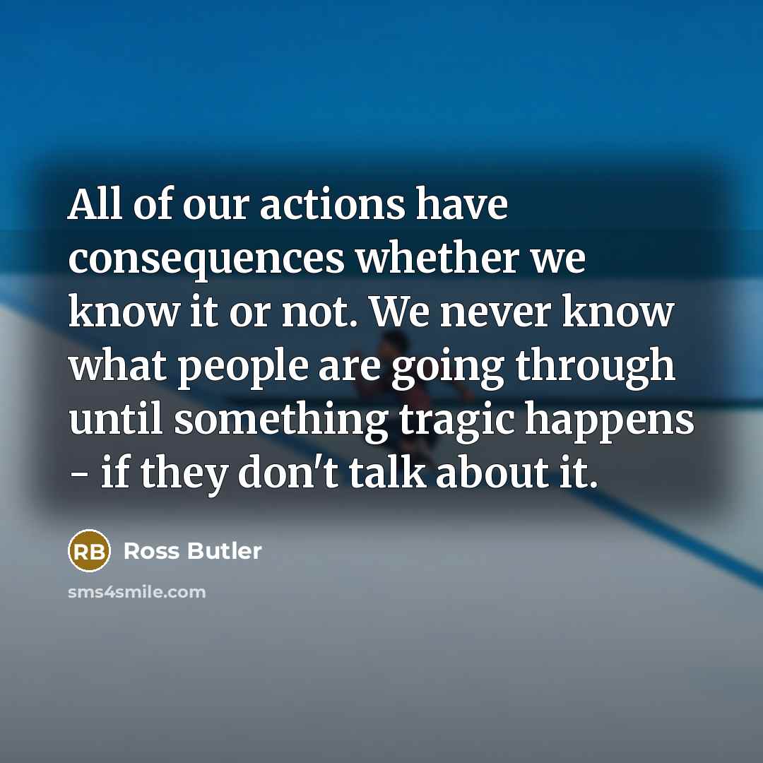 “All of our actions have consequences whether we know it…” quote by Ross Butler