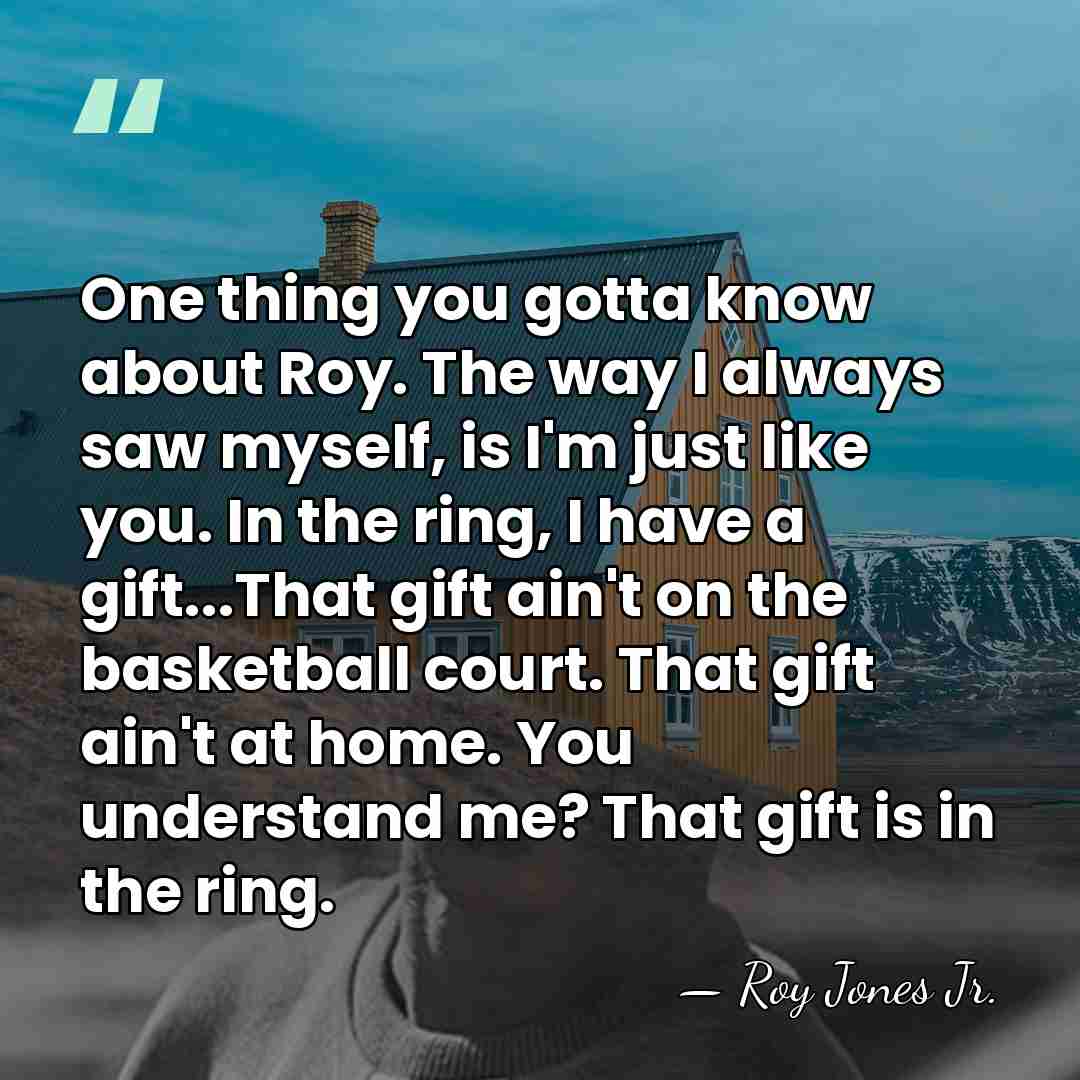 One thing you gotta know about Roy. The way I always saw&hellip; - Roy Jones Jr.