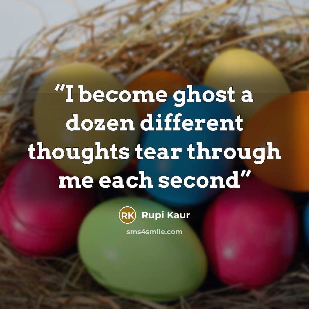 “I become ghost a dozen different thoughts tear through me each second” quote by Rupi Kaur