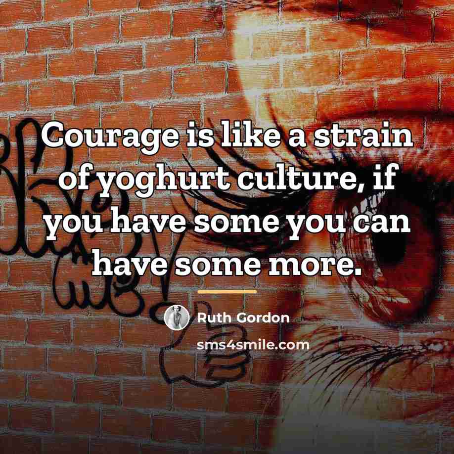 “Courage is like a strain of yoghurt culture, if you…” quote by Ruth Gordon