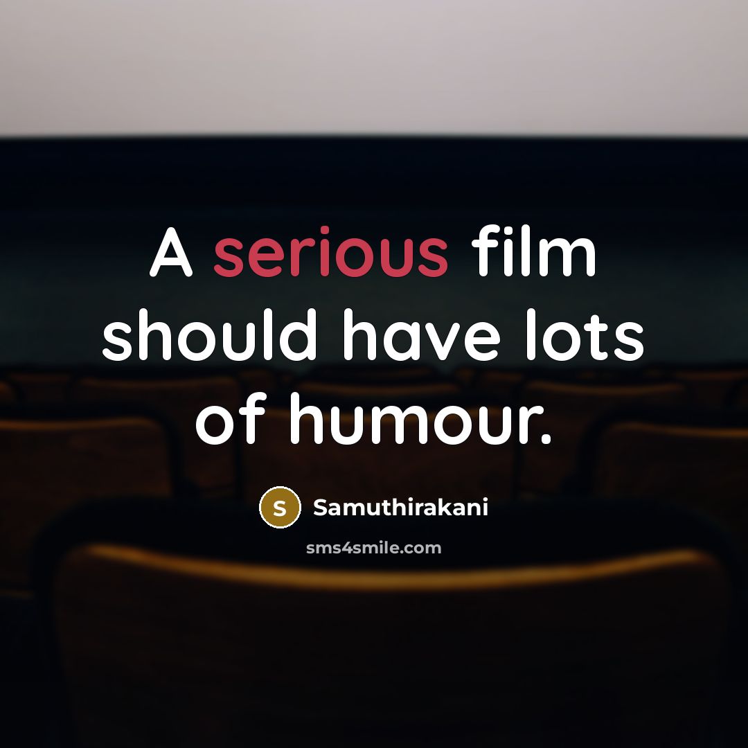 “A serious film should have lots of humour.…” quote by Samuthirakani