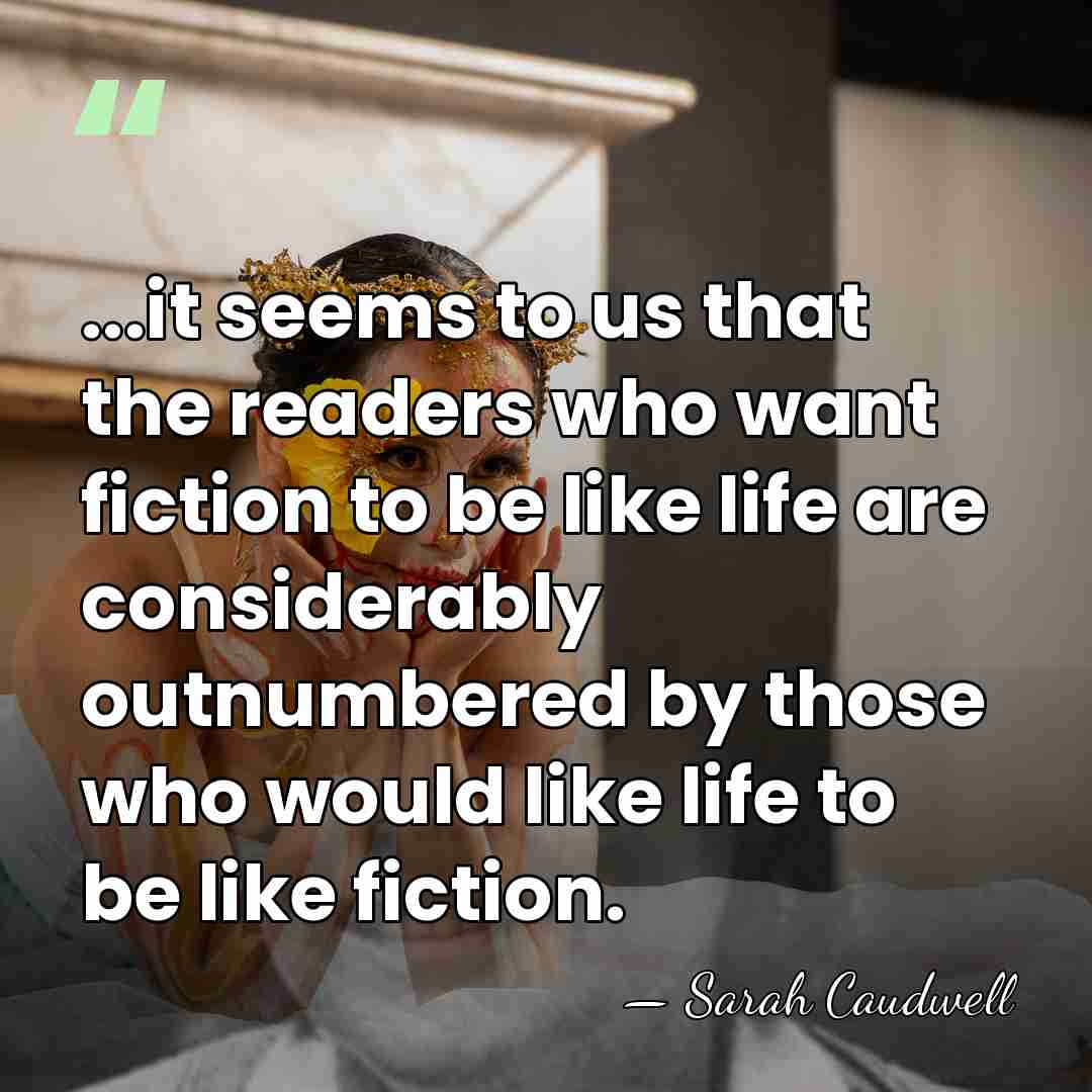 ...it seems to us that the readers who want fiction to be&hellip; - Sarah Caudwell