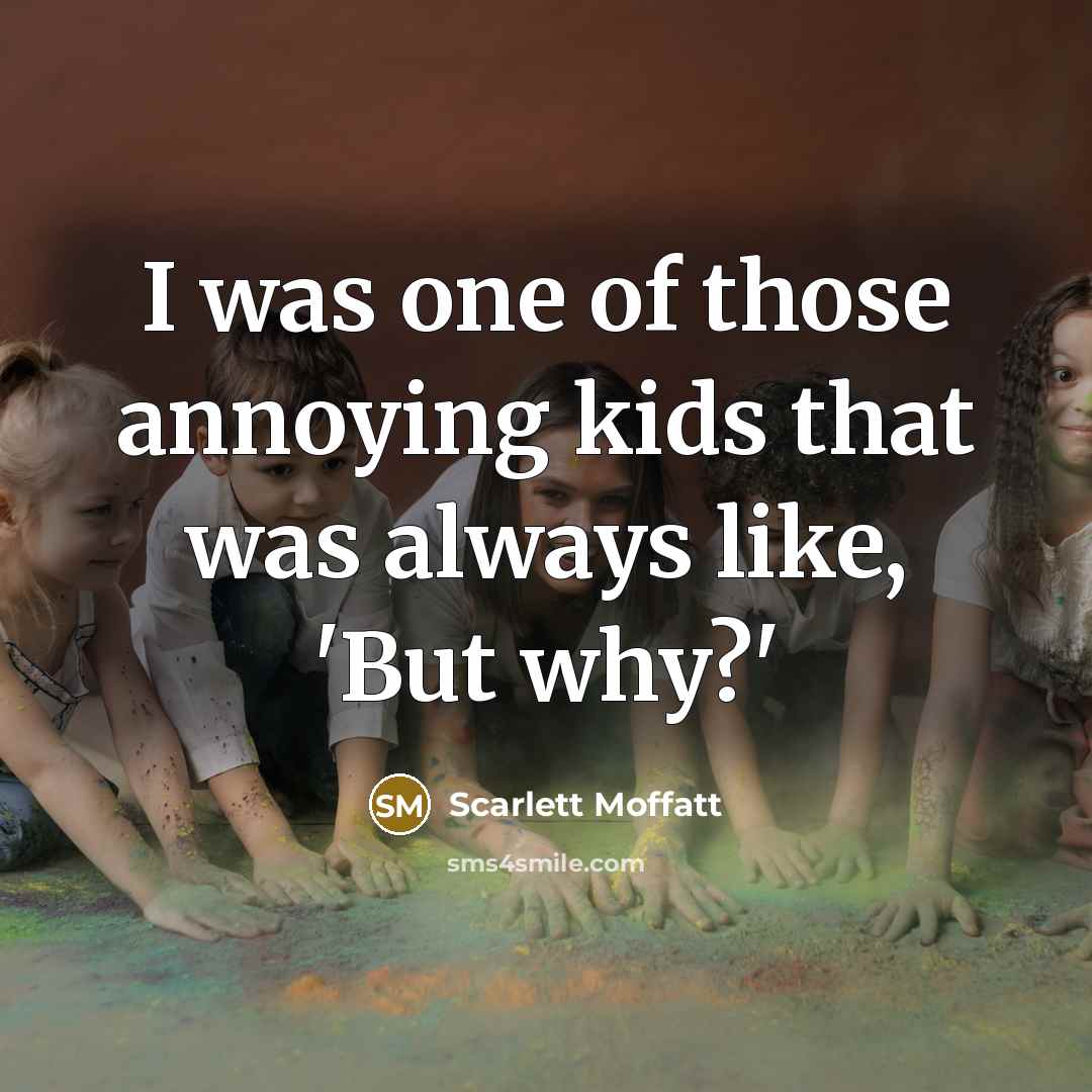 “I was one of those annoying kids that was always…” quote by Scarlett Moffatt