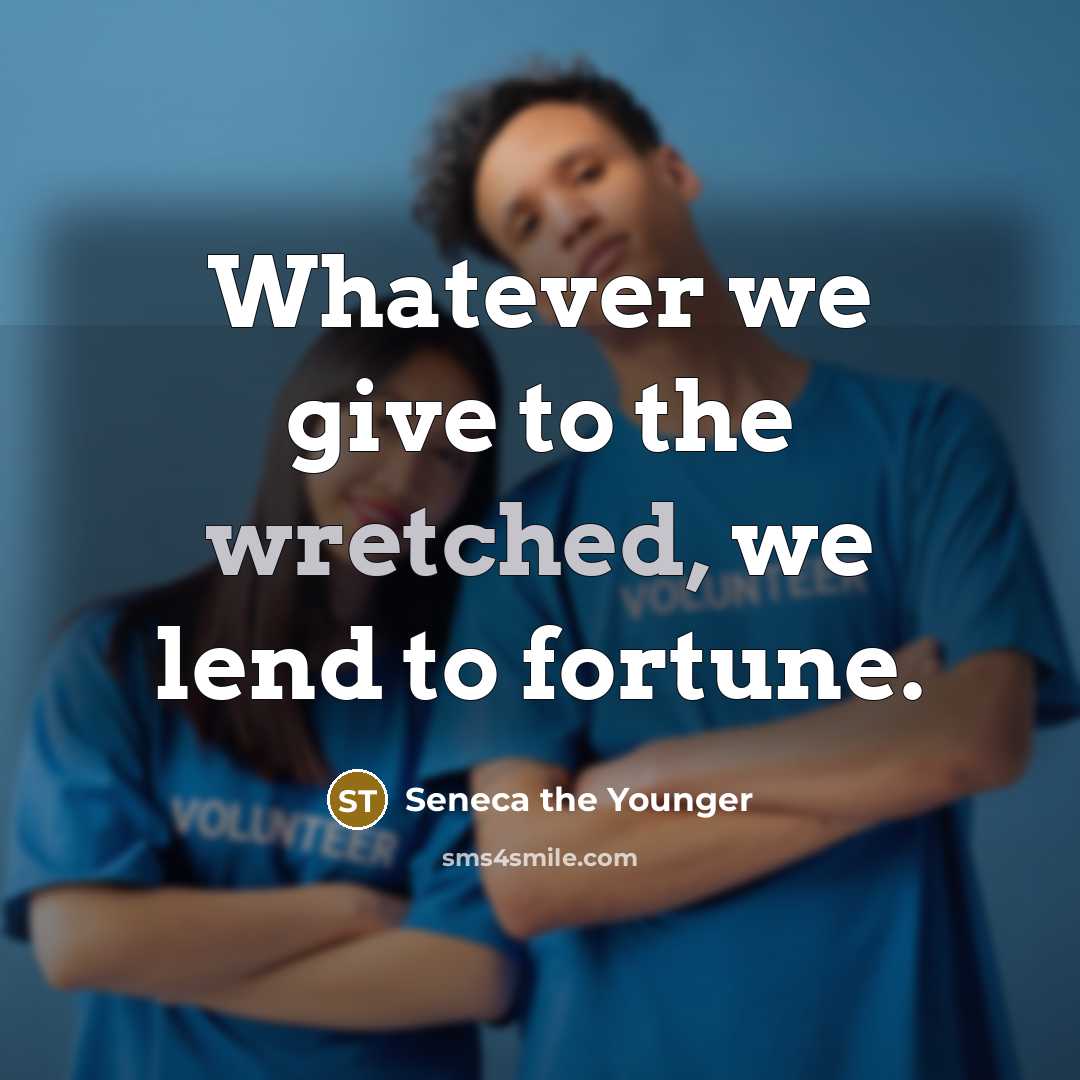 “Whatever we give to the wretched, we lend to fortune.…” quote by Seneca the Younger