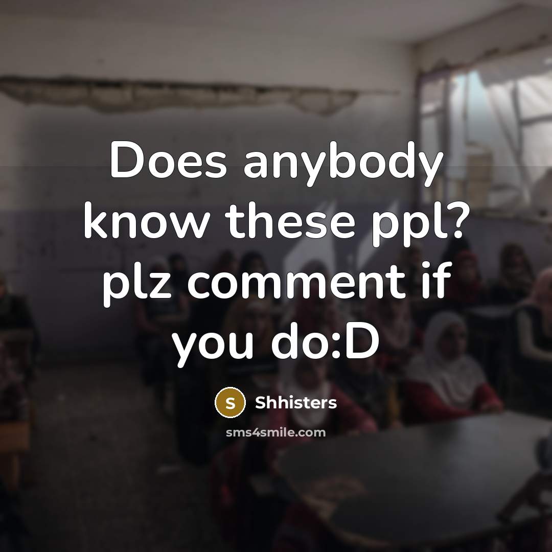 “Does anybody know these ppl? plz comment if you do:D” quote by Shhisters