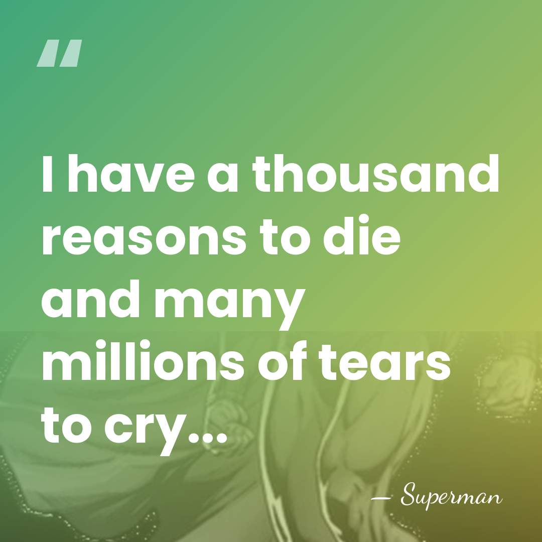 I have a thousand reasons to die and many millions of tears&hellip; - Superman