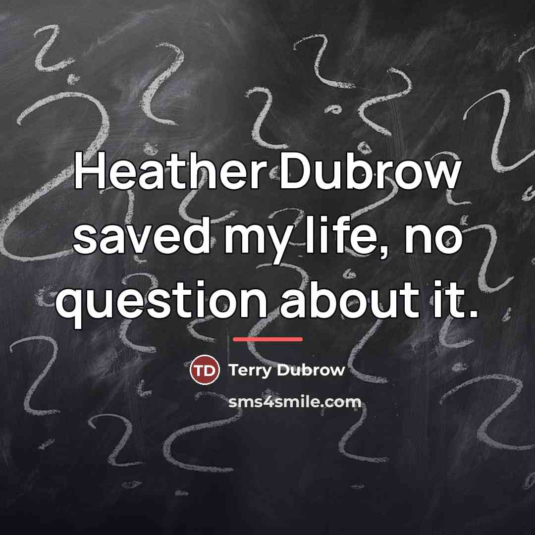 “Heather Dubrow saved my life, no question about it.…” quote by Terry Dubrow
