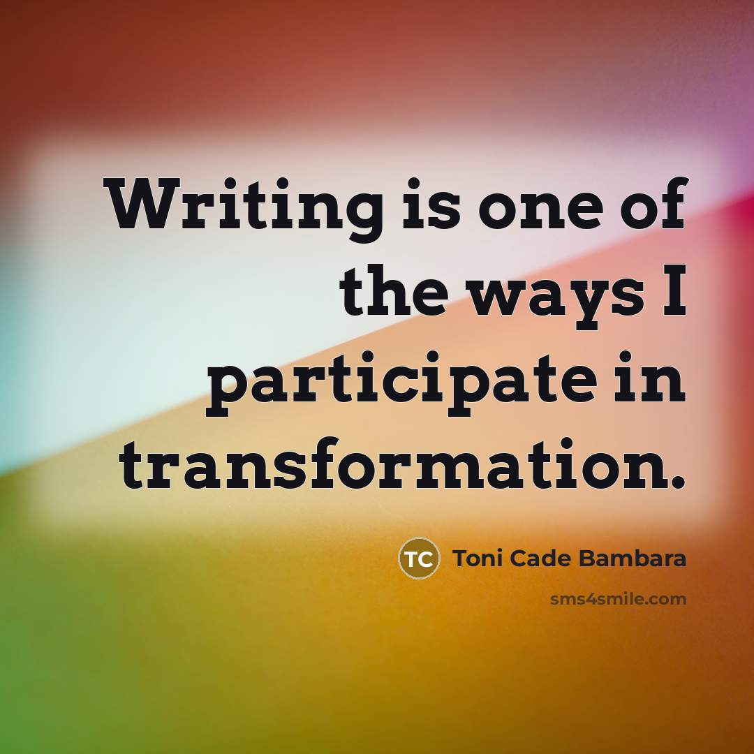 “Writing is one of the ways I participate in transformation.…” quote by Toni Cade Bambara