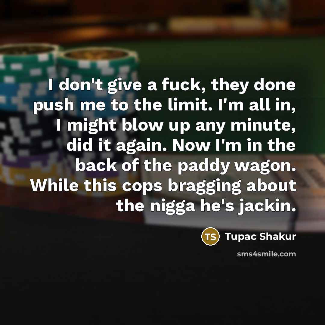 “I don't give a fuck, they done push me to…” quote by Tupac Shakur