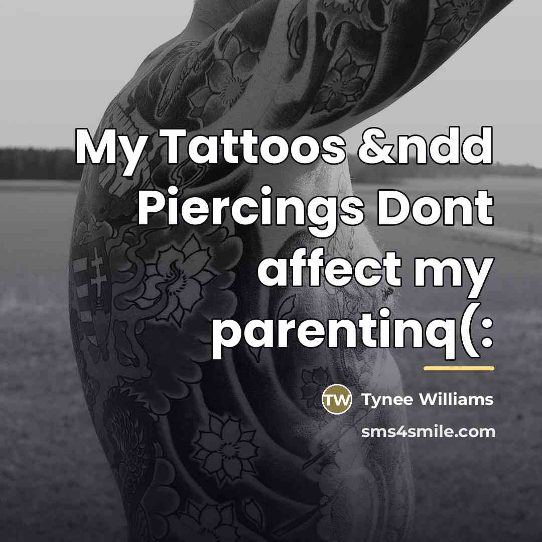 “My Tattoos &ndd Piercings Dont affect my parentinq(:…” quote by Tynee Williams
