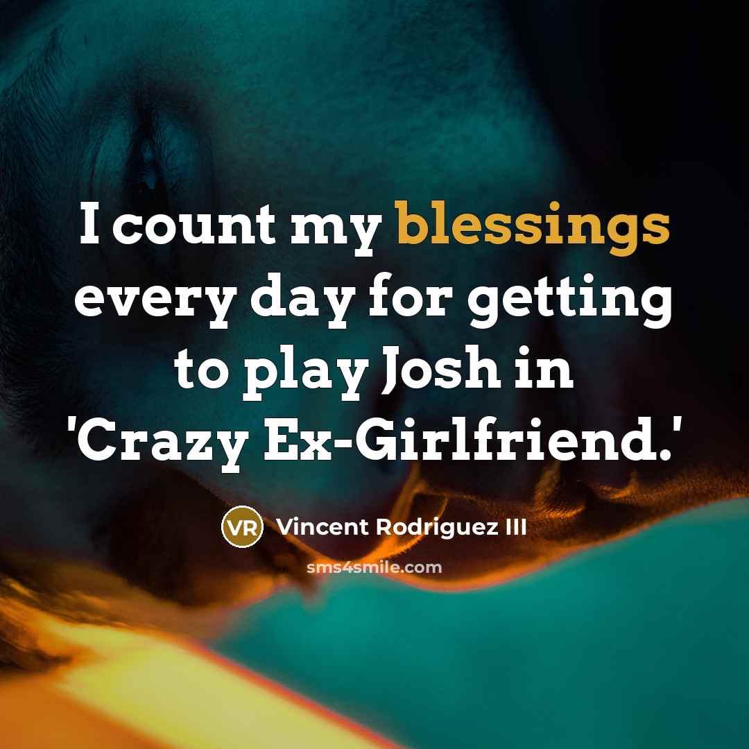 “I count my blessings every day for getting to play Josh in 'Crazy Ex-Girlfriend.'” quote by Vincent Rodriguez III