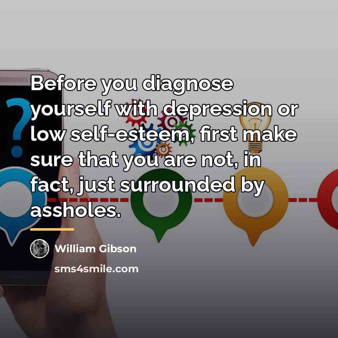 “Before you diagnose yourself with depression or low self-esteem, first…” quote by William Gibson