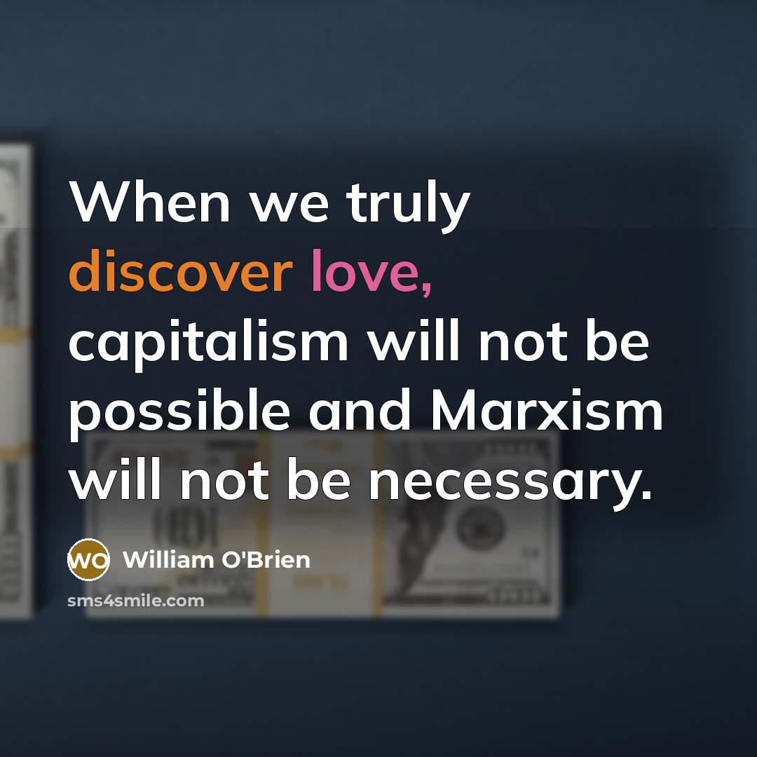“When we truly discover love, capitalism will not be possible…” quote by William O'Brien