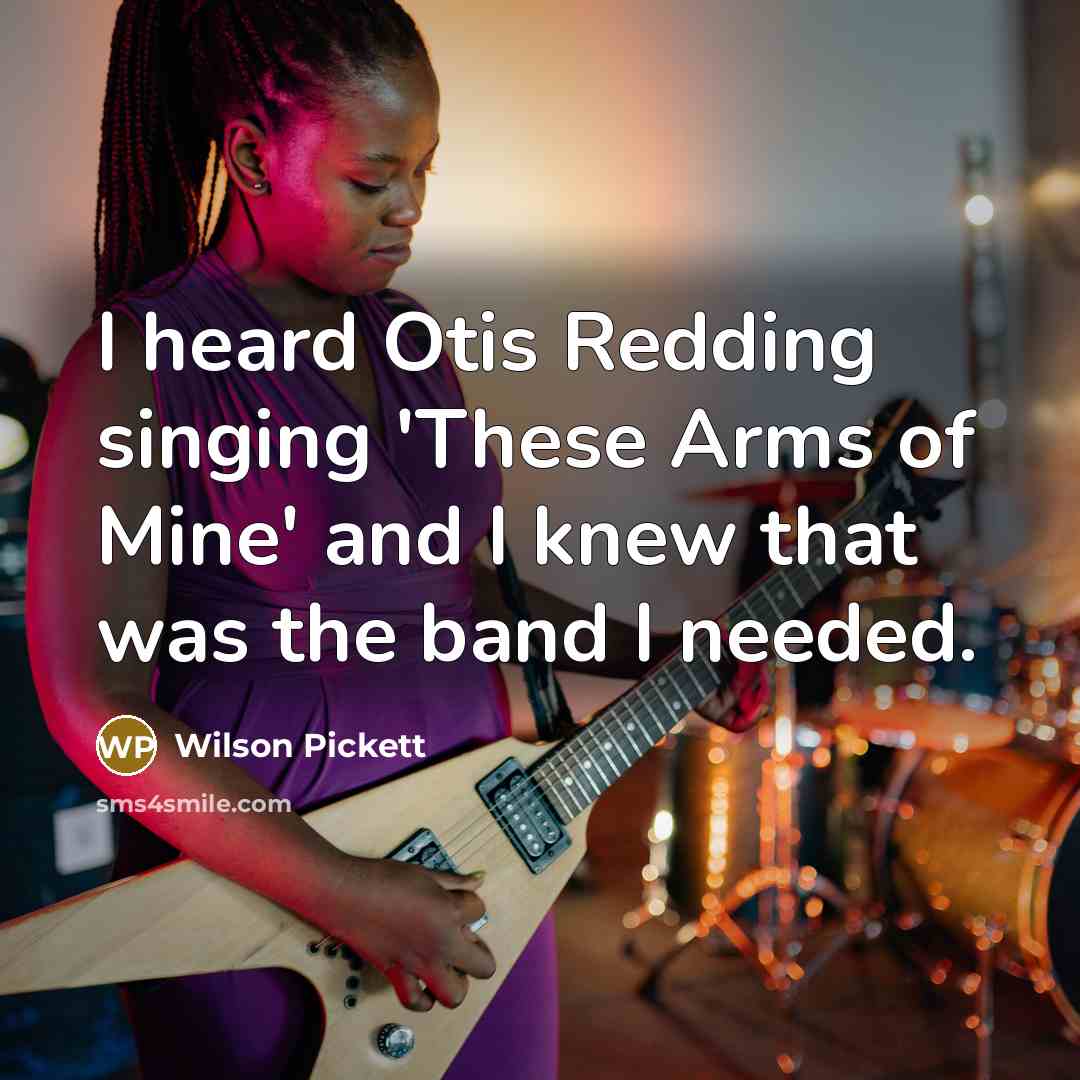 “I heard Otis Redding singing 'These Arms of Mine' and…” quote by Wilson Pickett