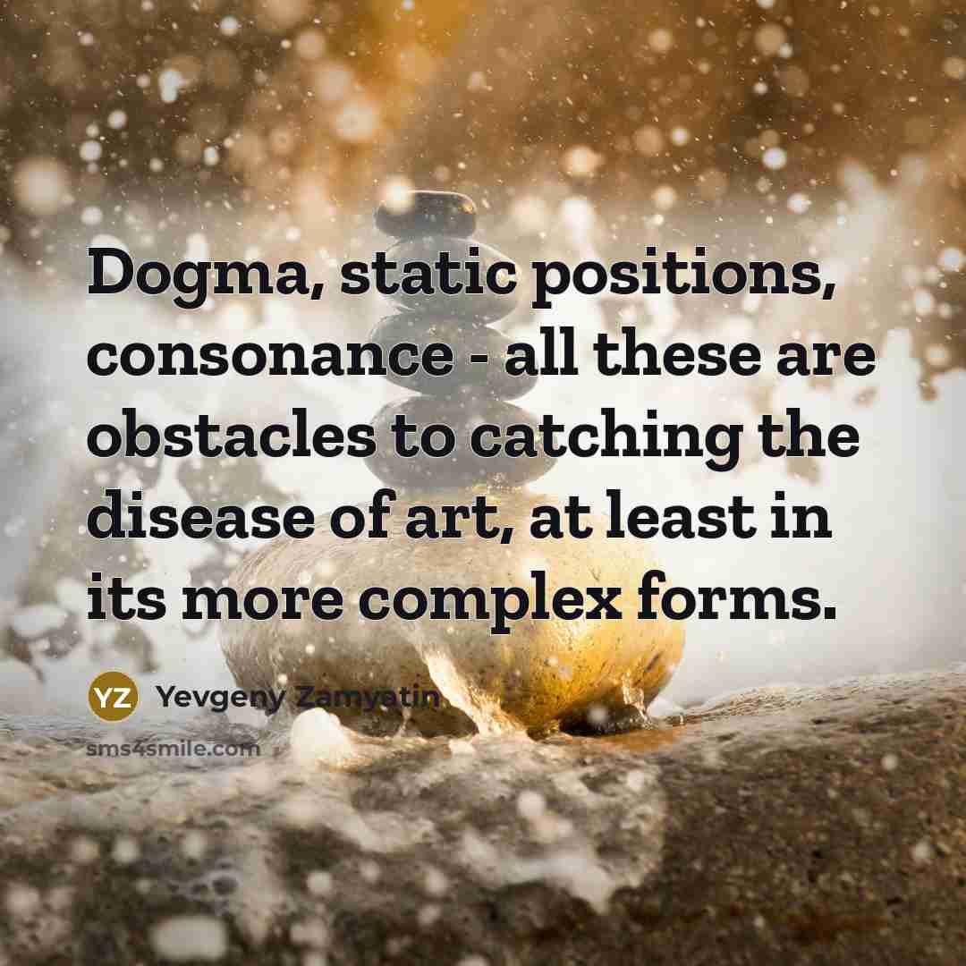 “Dogma, static positions, consonance - all these are obstacles to…” quote by Yevgeny Zamyatin