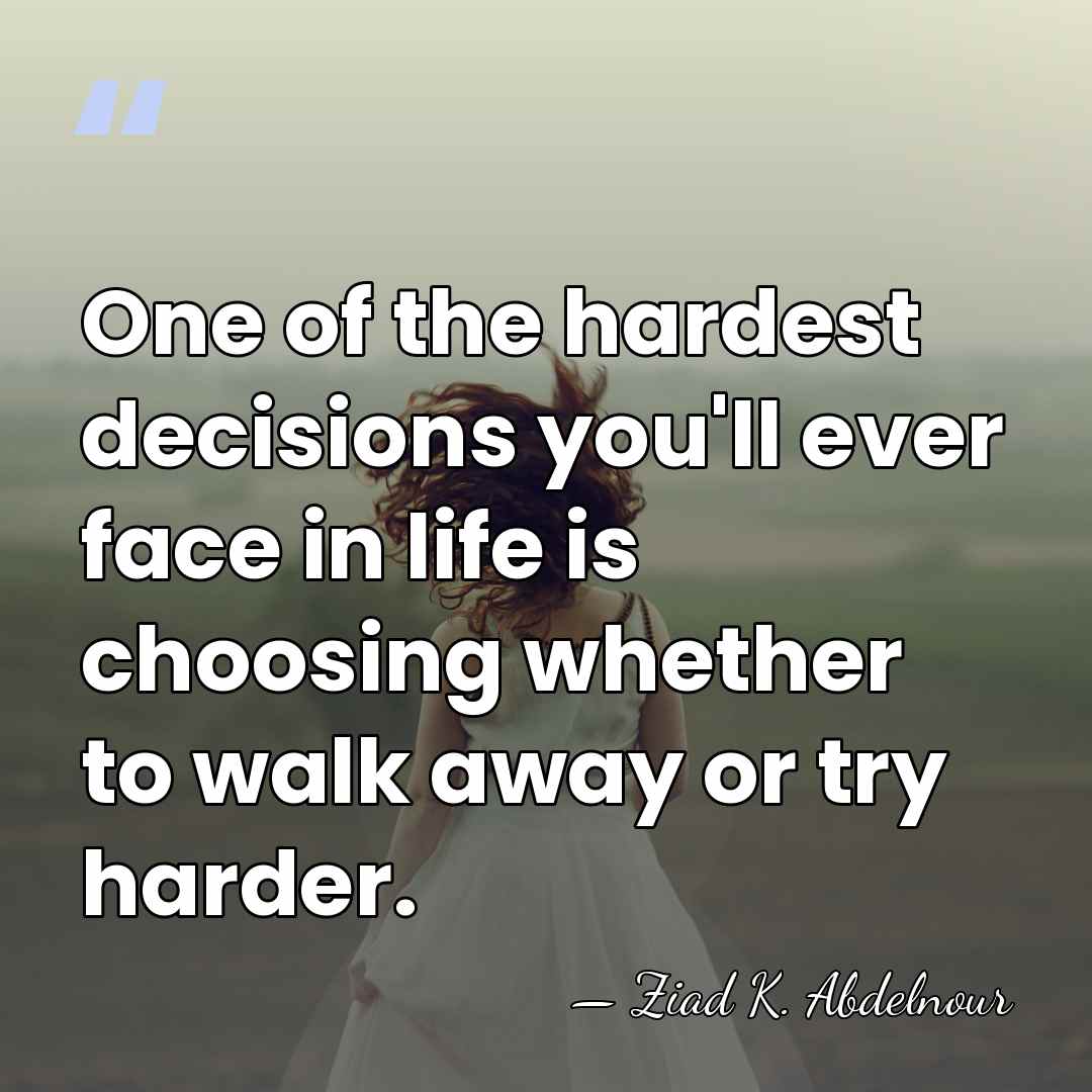 One of the hardest decisions you'll ever face in life is choosing&hellip; - Ziad K. Abdelnour
