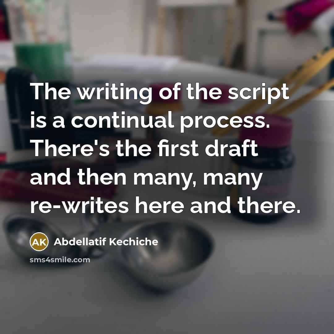 “The writing of the script is a continual process. There's…” quote by Abdellatif Kechiche