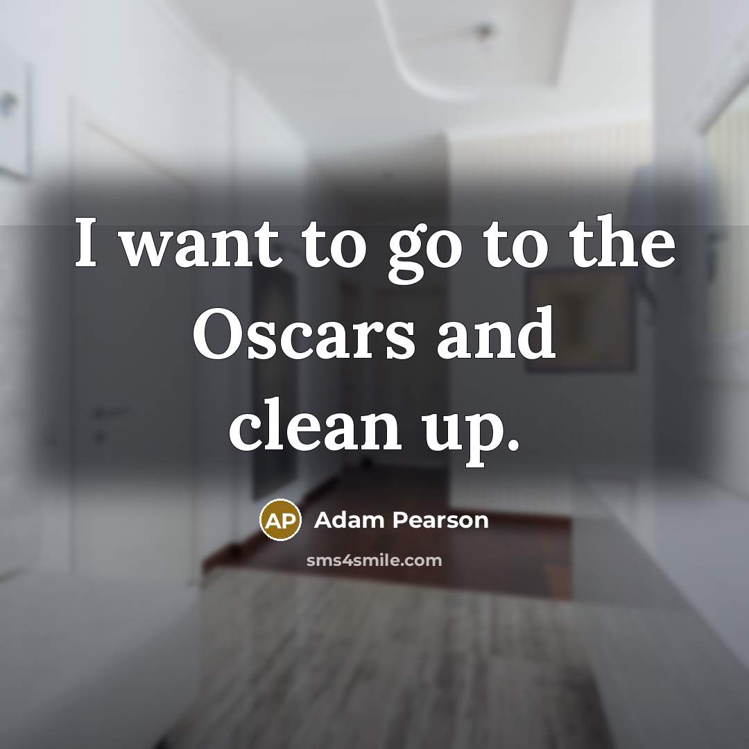 “I want to go to the Oscars and clean up.…” quote by Adam Pearson