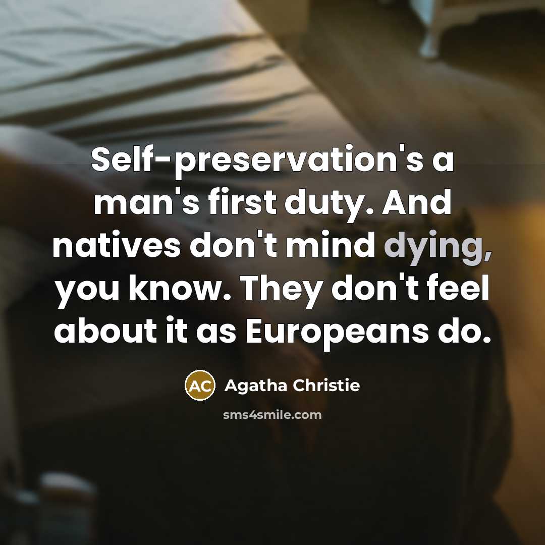 “Self-preservation's a man's first duty. And natives don't mind dying,…” quote by Agatha Christie