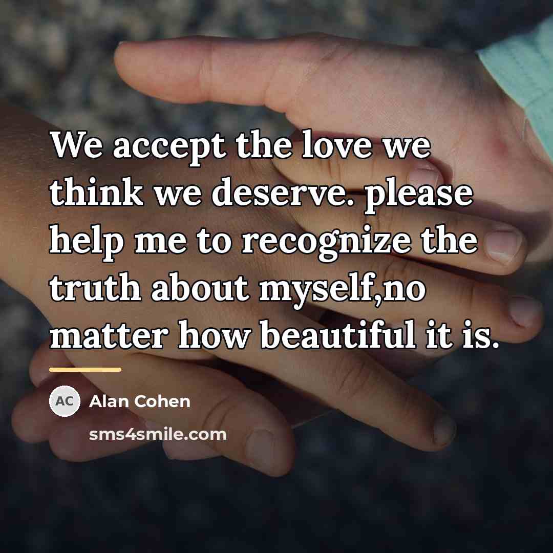 “We accept the love we think we deserve. please help…” quote by Alan Cohen