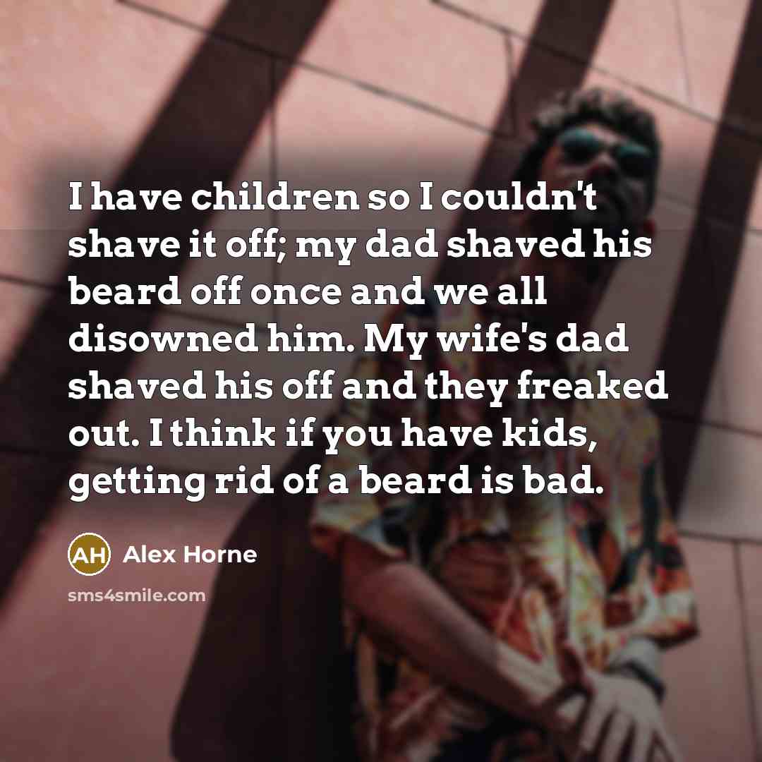 “I have children so I couldn't shave it off; my…” quote by Alex Horne