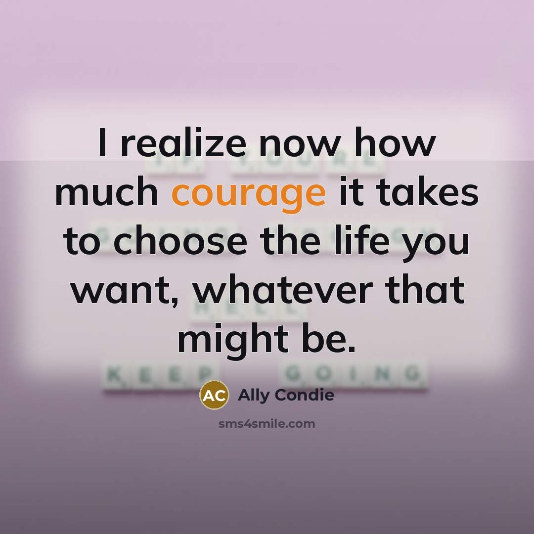 “I realize now how much courage it takes to choose…” quote by Ally Condie