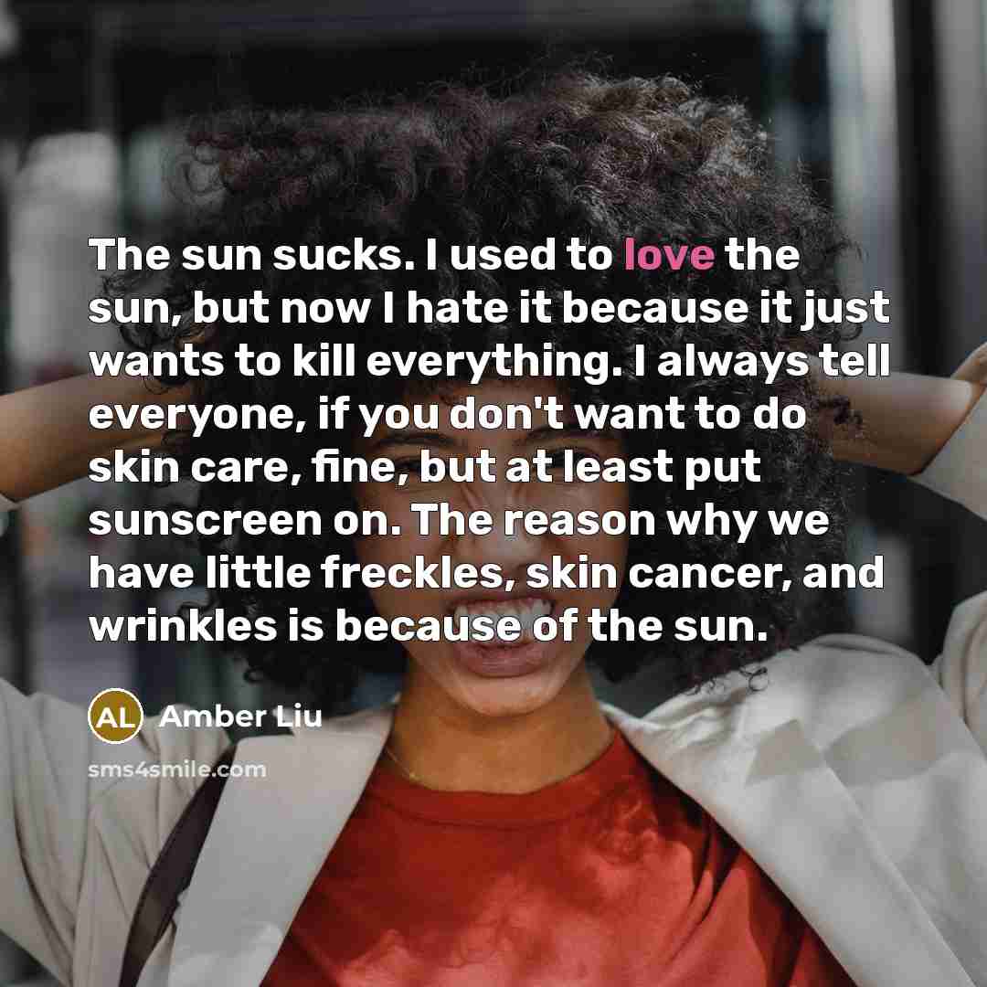 “The sun sucks. I used to love the sun, but…” quote by Amber Liu