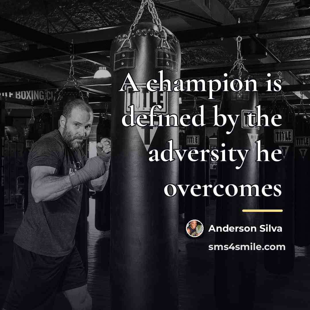 “A champion is defined by the adversity he overcomes…” quote by Anderson Silva